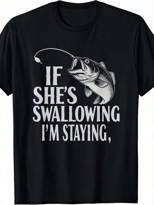 MenS Funny Fishing T-Shirt IF SHES SWALLOWING IM STAYING Humorous Graphic Crew Neck 100% Cotton Short Sleeve Tee For FatherS Day Outdoor Casual Wear