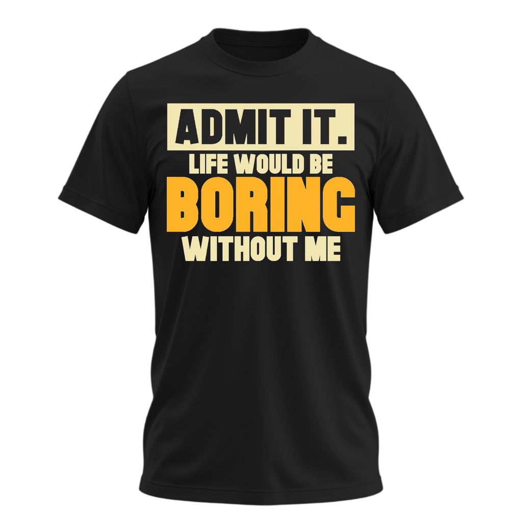 Admit It Life Would Be Boring Without Me Shirt Funny Saying Shirts for Men Adult Graphic Tees Gag Gifts for Men
