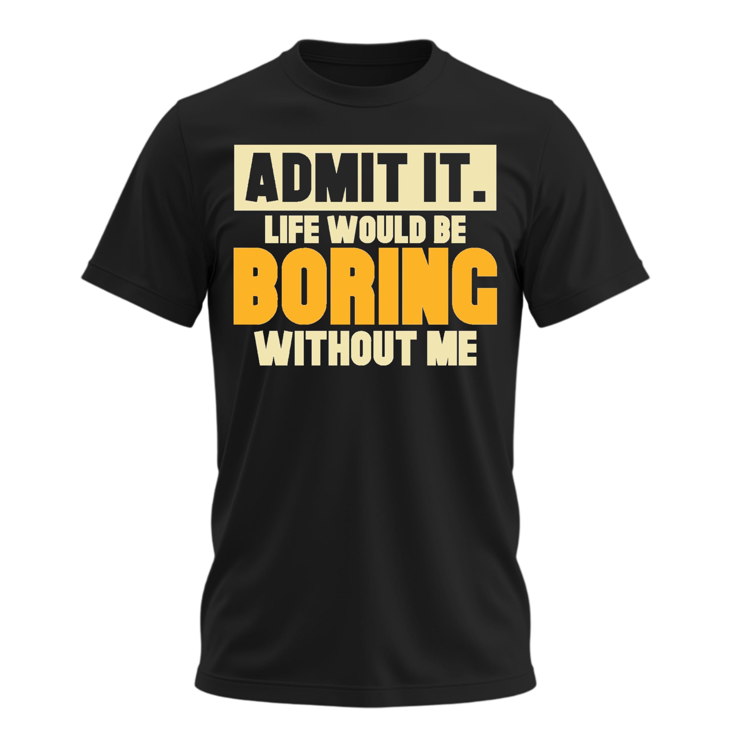 Admit It Life Would Be Boring Without Me Shirt Funny Saying Shirts for Men Adult Graphic Tees Gag Gifts for Men