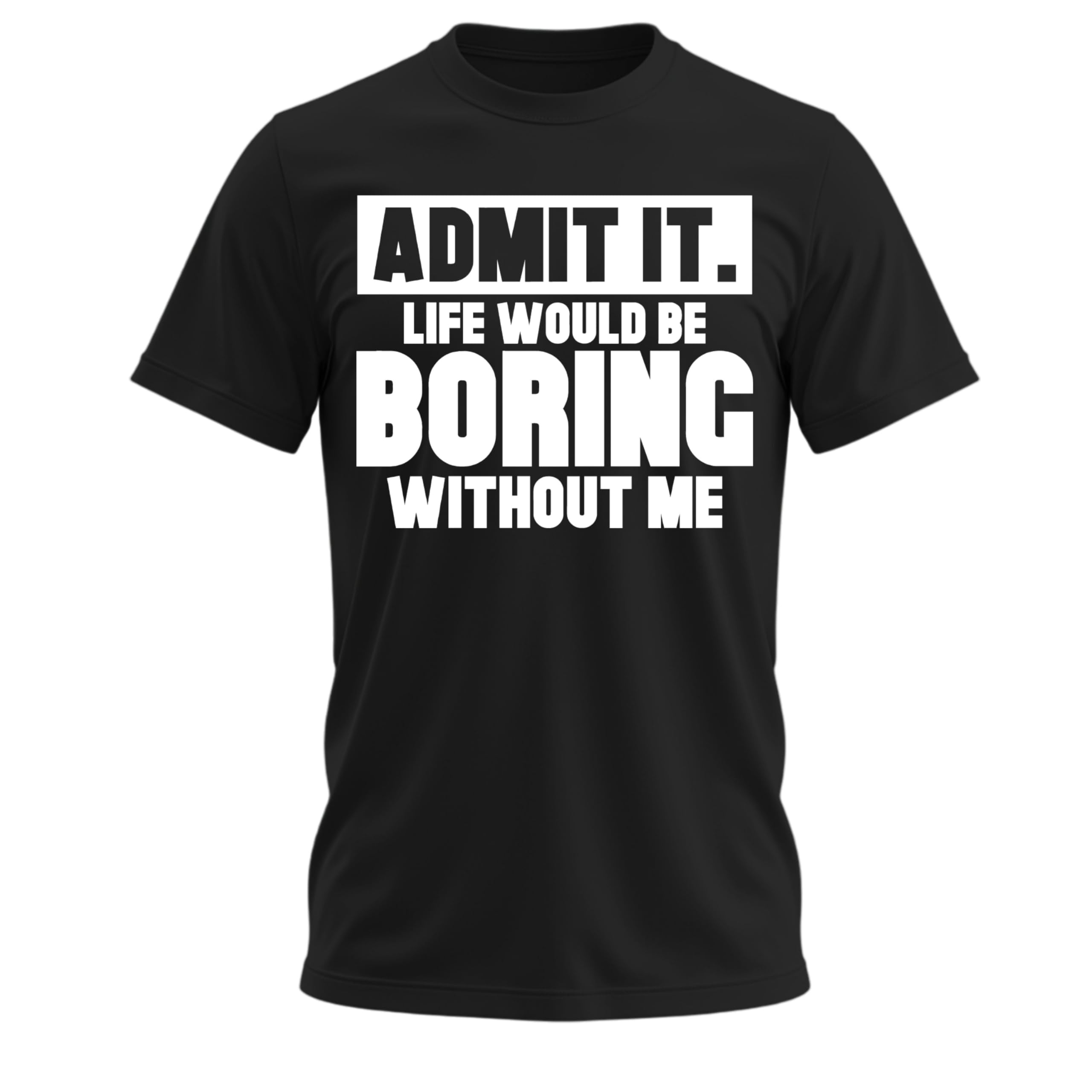 Admit It Life Would Be Boring Without Me Shirt Funny Saying Shirts for Men Adult Graphic Tees Gag Gifts for Men