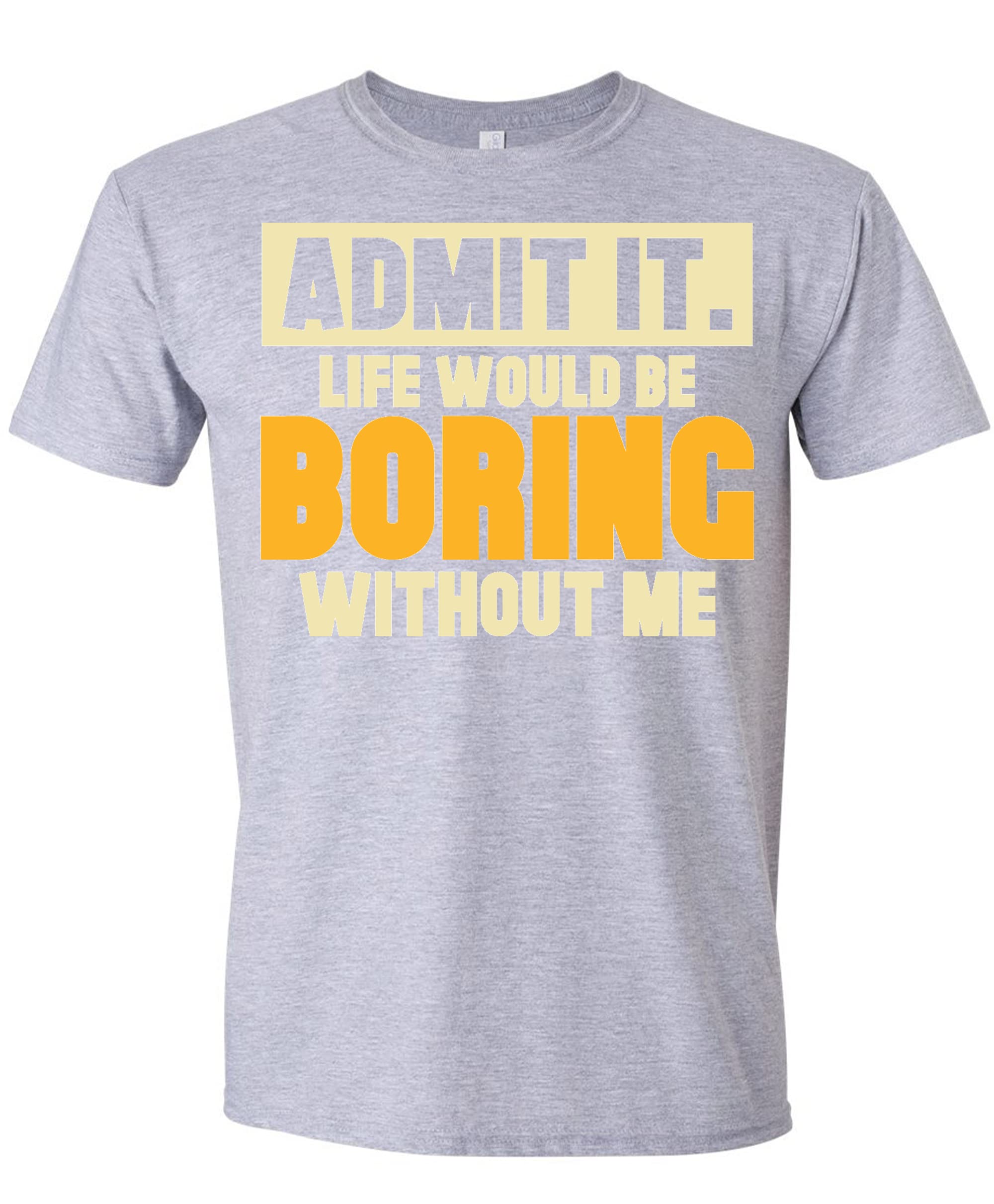 Admit It Life Would Be Boring Without Me Shirt Funny Saying Shirts for Men Adult Graphic Tees Gag Gifts for Men
