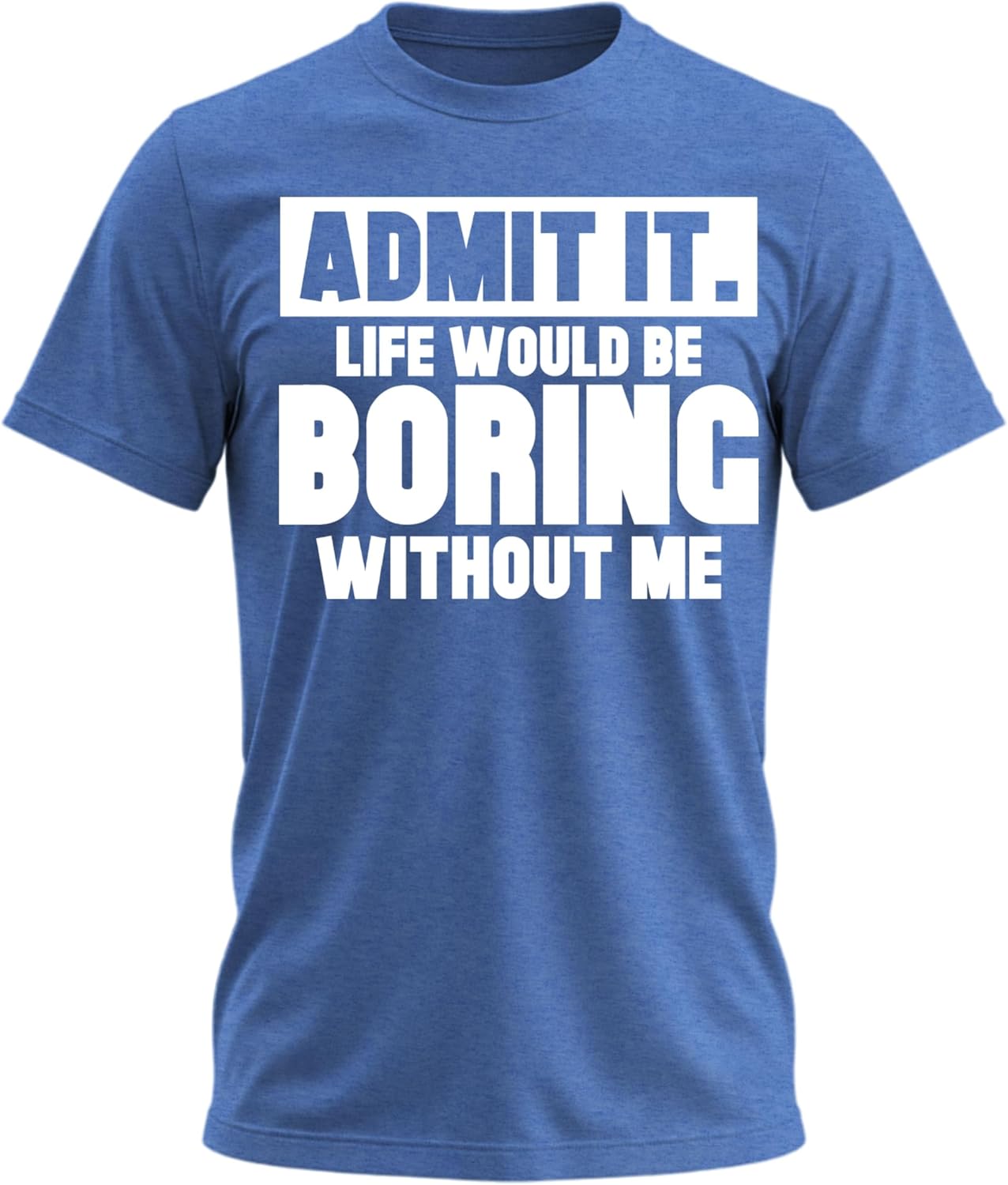 Admit It Life Would Be Boring Without Me Shirt Funny Saying Shirts for Men Adult Graphic Tees Gag Gifts for Men