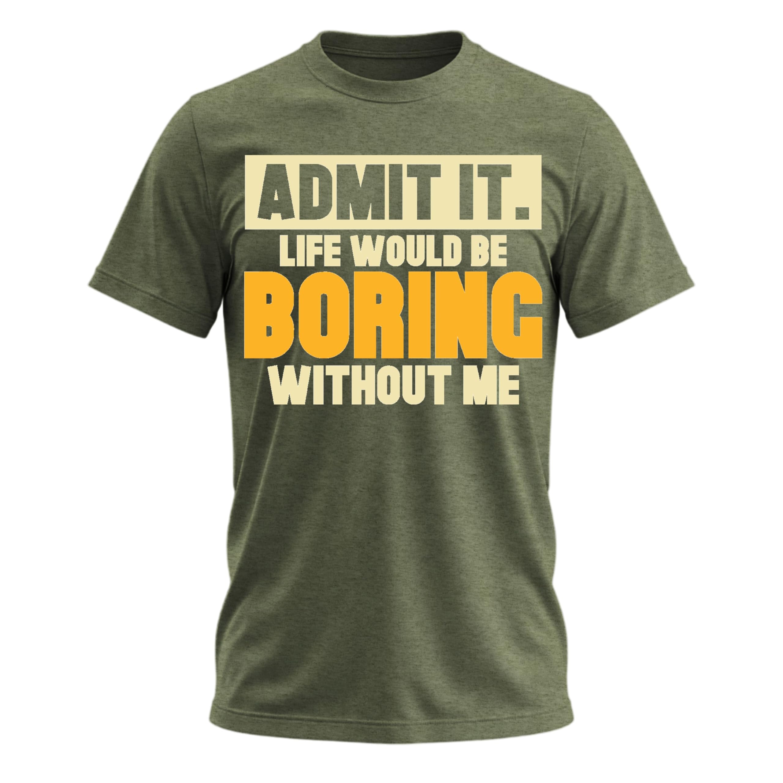 Admit It Life Would Be Boring Without Me Shirt Funny Saying Shirts for Men Adult Graphic Tees Gag Gifts for Men
