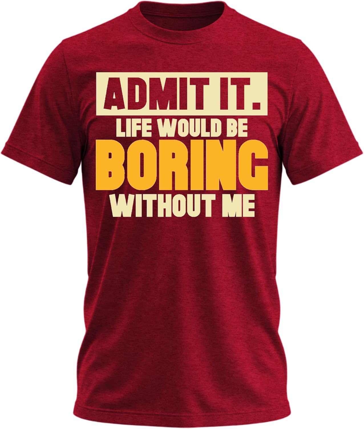 Admit It Life Would Be Boring Without Me Shirt Funny Saying Shirts for Men Adult Graphic Tees Gag Gifts for Men