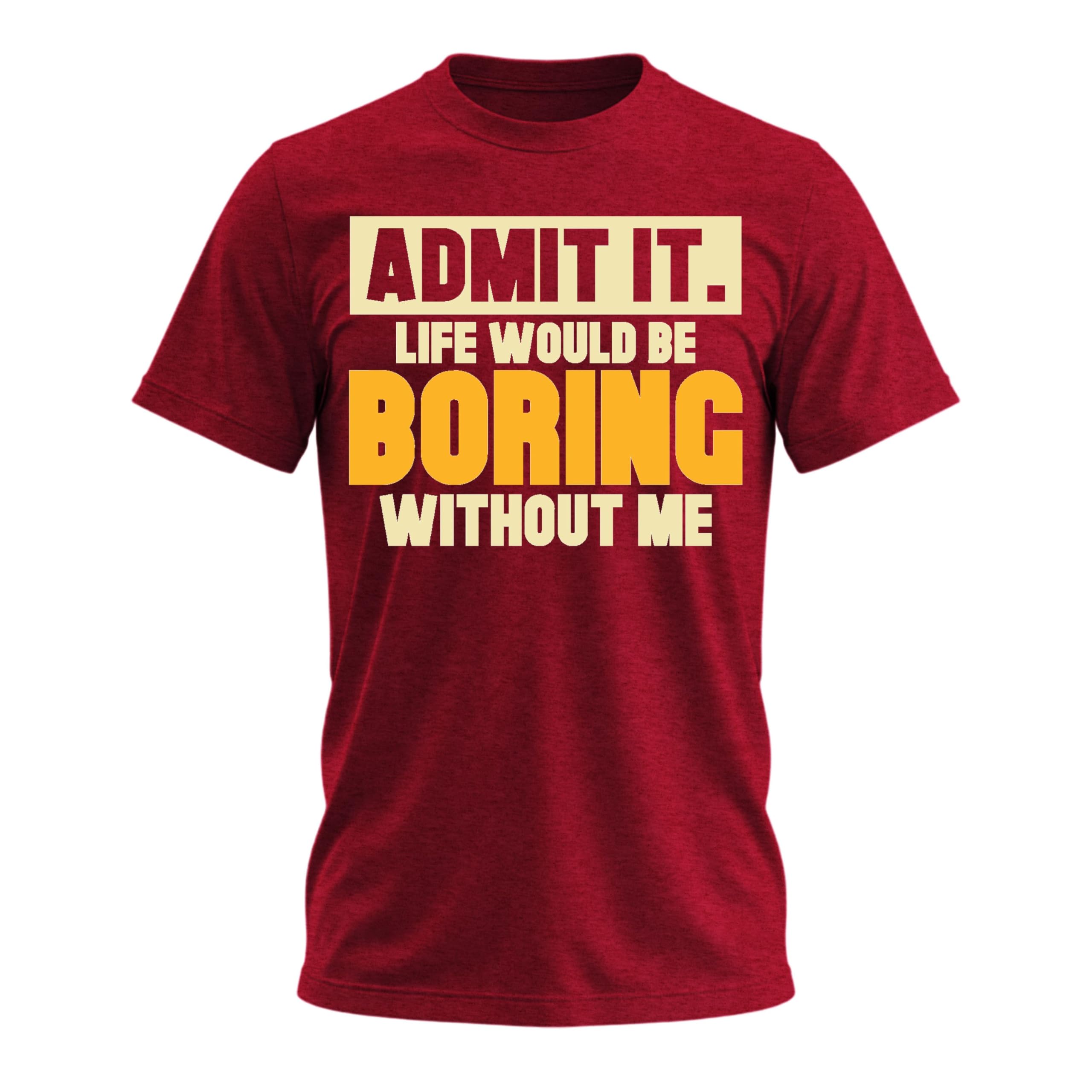 Admit It Life Would Be Boring Without Me Shirt Funny Saying Shirts for Men Adult Graphic Tees Gag Gifts for Men