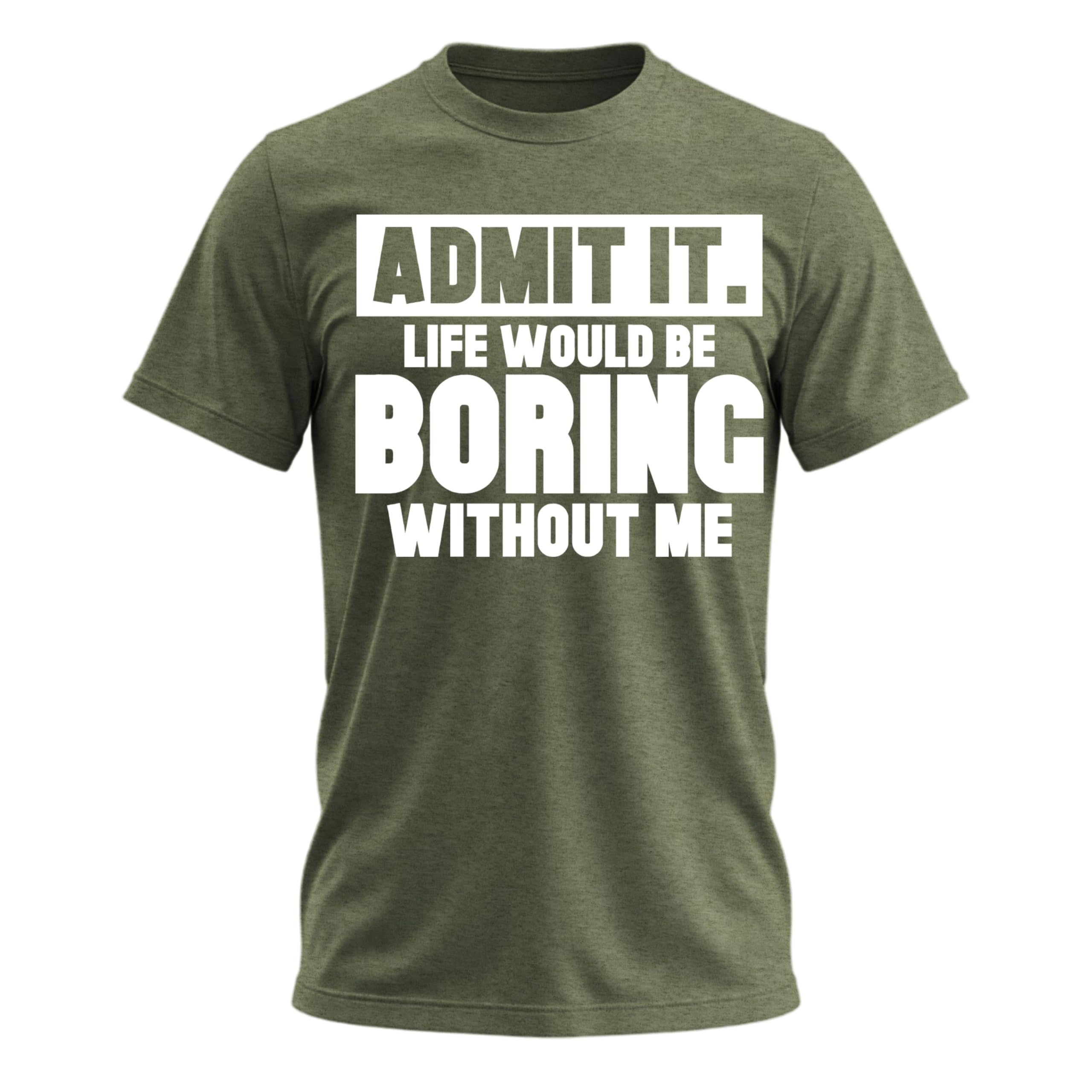 Admit It Life Would Be Boring Without Me Shirt Funny Saying Shirts for Men Adult Graphic Tees Gag Gifts for Men