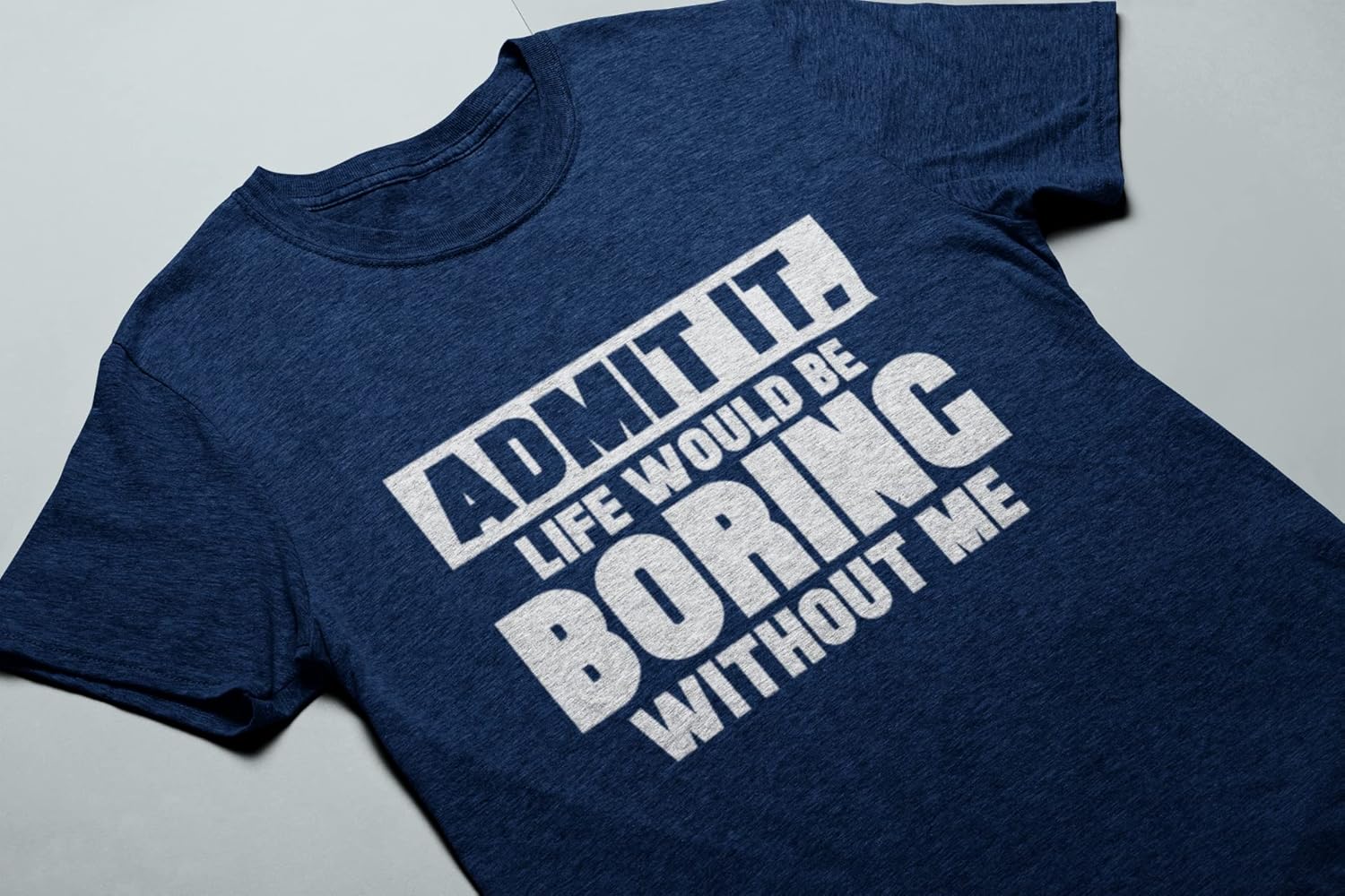 Admit It Life Would Be Boring Without Me Shirt Funny Saying Shirts for Men Adult Graphic Tees Gag Gifts for Men