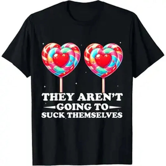 They Aren't Going To Suck Themselves Funny Inappropriate T-Shirt