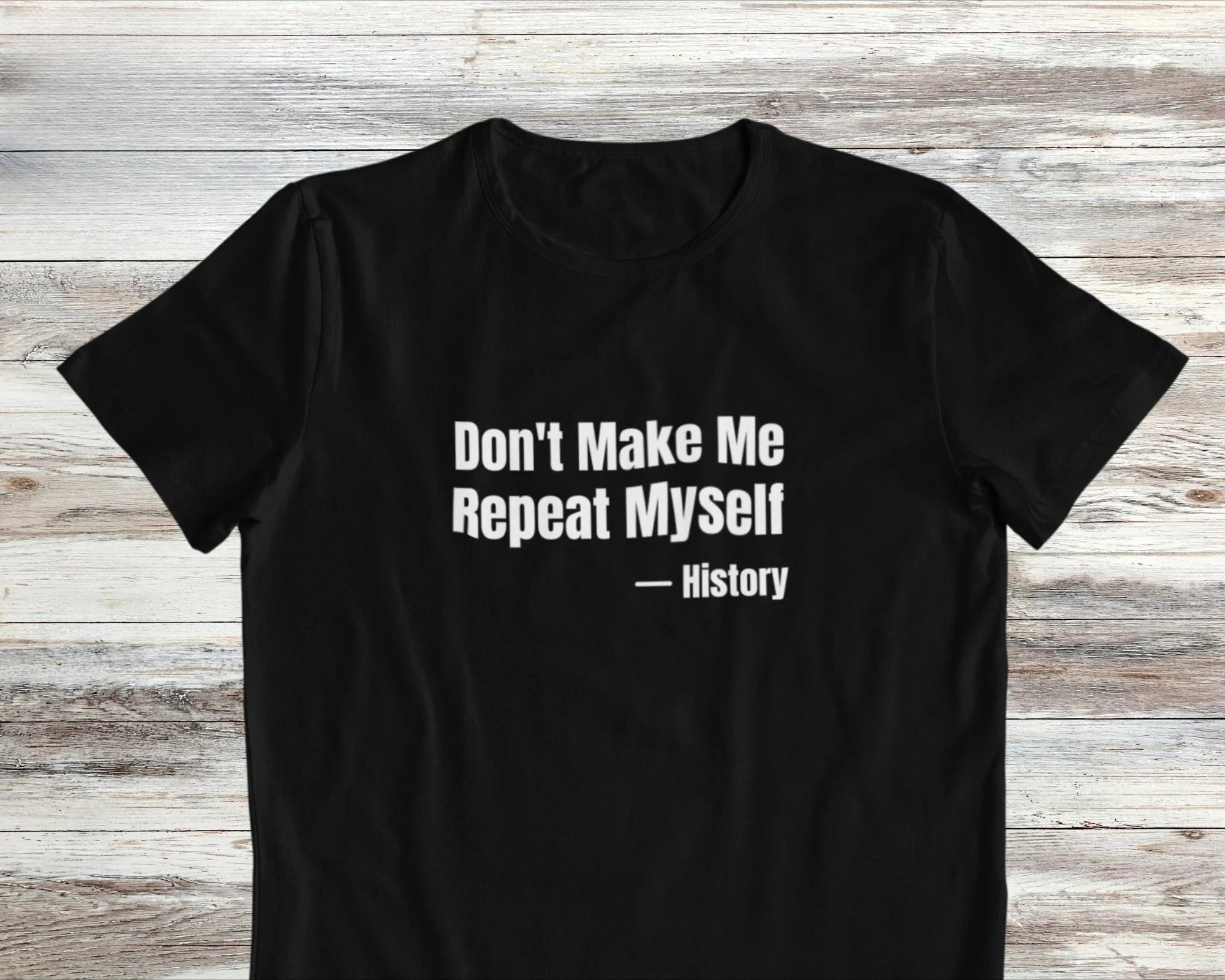 HOT SALE Don't Make Me Repeat Myself Funny Shirt Hipster Shirt Witty Shirt Funny Saying Shirt History Shirt Graphic Fashion Tee