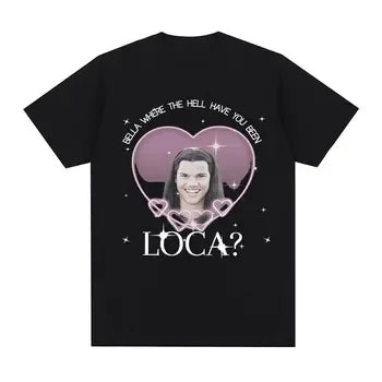 Jacob Twilight Tees Bella Where The Hell Have You Been Loca Movie T-shirts Men Women Summer Fashion Short Sleeves Casual T-Shirt