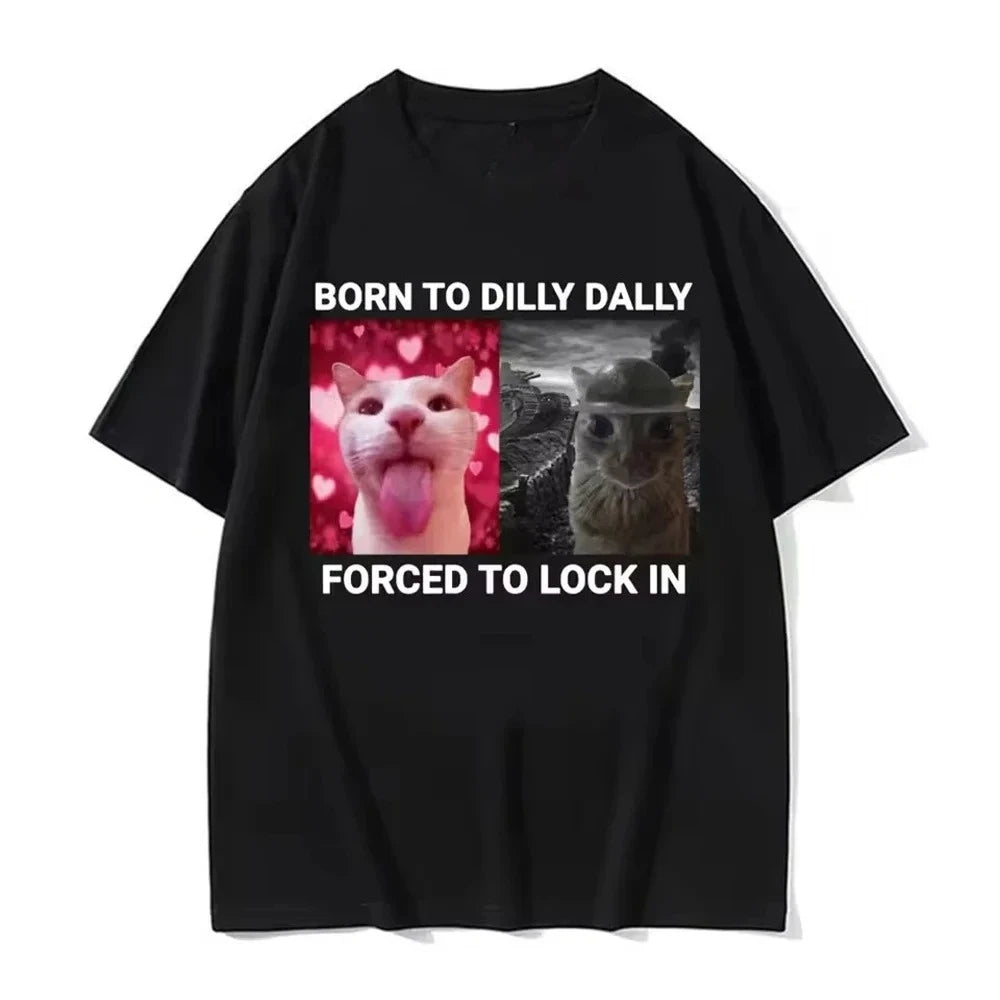 Born To Dilly Dally Forced To Lock in Funny Cat Meme Men and Women Clothing Short Sleeve Round Neck Printing Pullover T-shirts