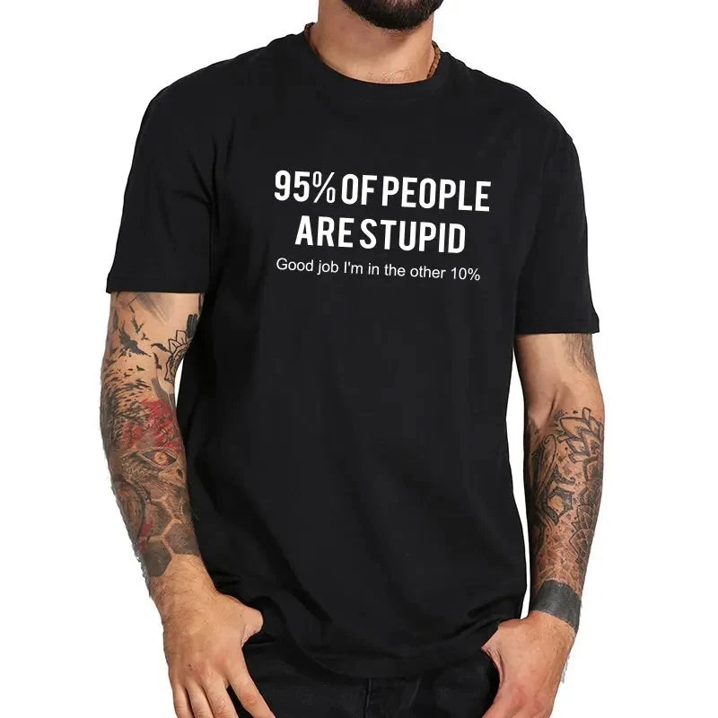 HOT SALE Funny Sarcastic T-Shirt: 95% of People Are Stupid Good Job I'm in The Other %10 Soft & Comfortable Graphic Fashion Tee