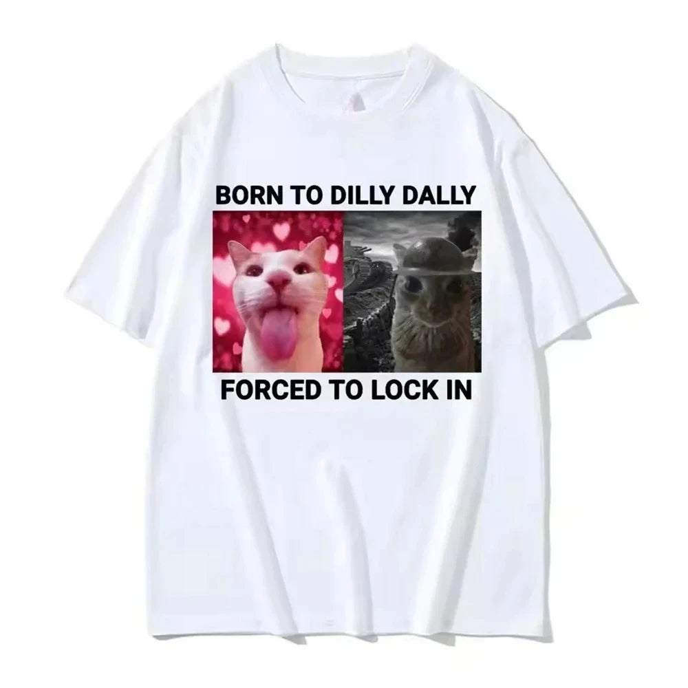 Born To Dilly Dally Forced To Lock in Funny Cat Meme Men and Women Clothing Short Sleeve Round Neck Printing Pullover T-shirts