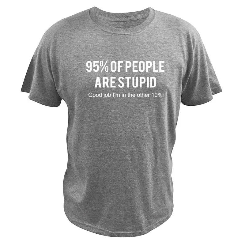 HOT SALE Funny Sarcastic T-Shirt: 95% of People Are Stupid Good Job I'm in The Other %10 Soft & Comfortable Graphic Fashion Tee