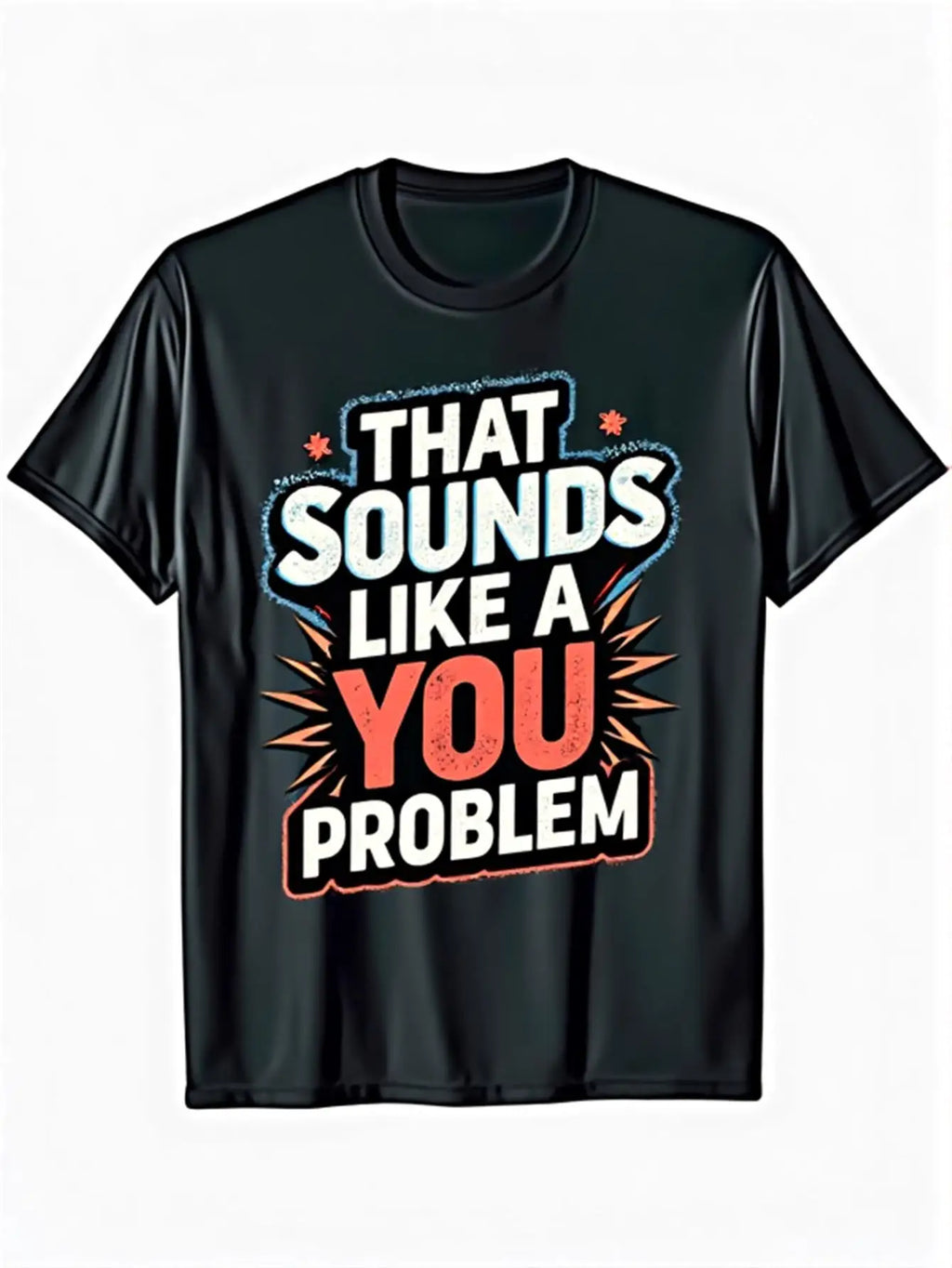 Funny Men's Black Graphic T-Shirt That Sounds Like a You Problem Bold Letter Print Slogan Starburst Distressed Typography 100% Cotton Heavyweight Short Sleeve Casual Streetwear Tee