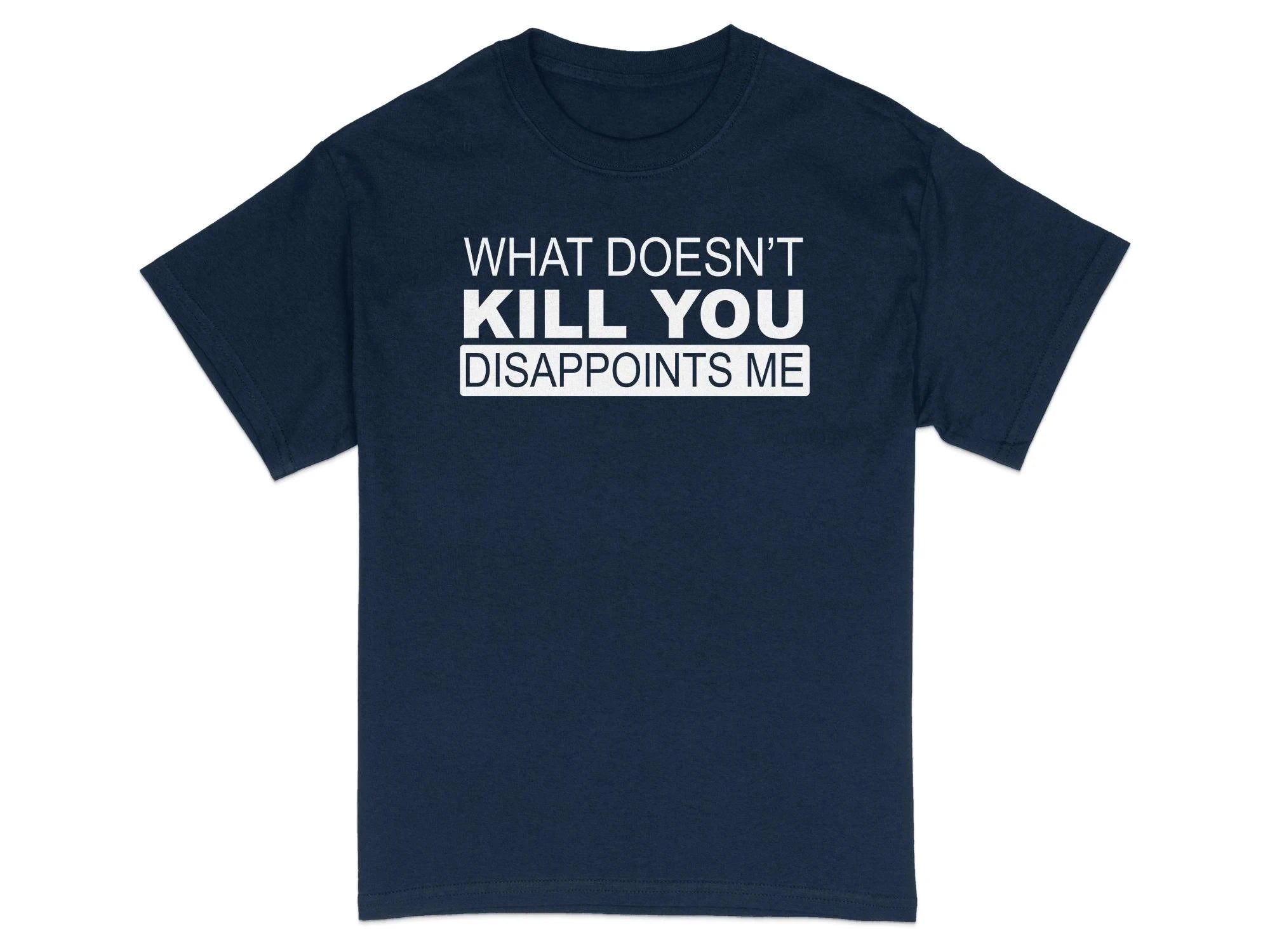 HOT SALE Sarcastic T-Shirt Funny Quote Tee What Doesn't Kill You Disappoints Me Unisex Soft & Comfortable Graphic Fashion Tee