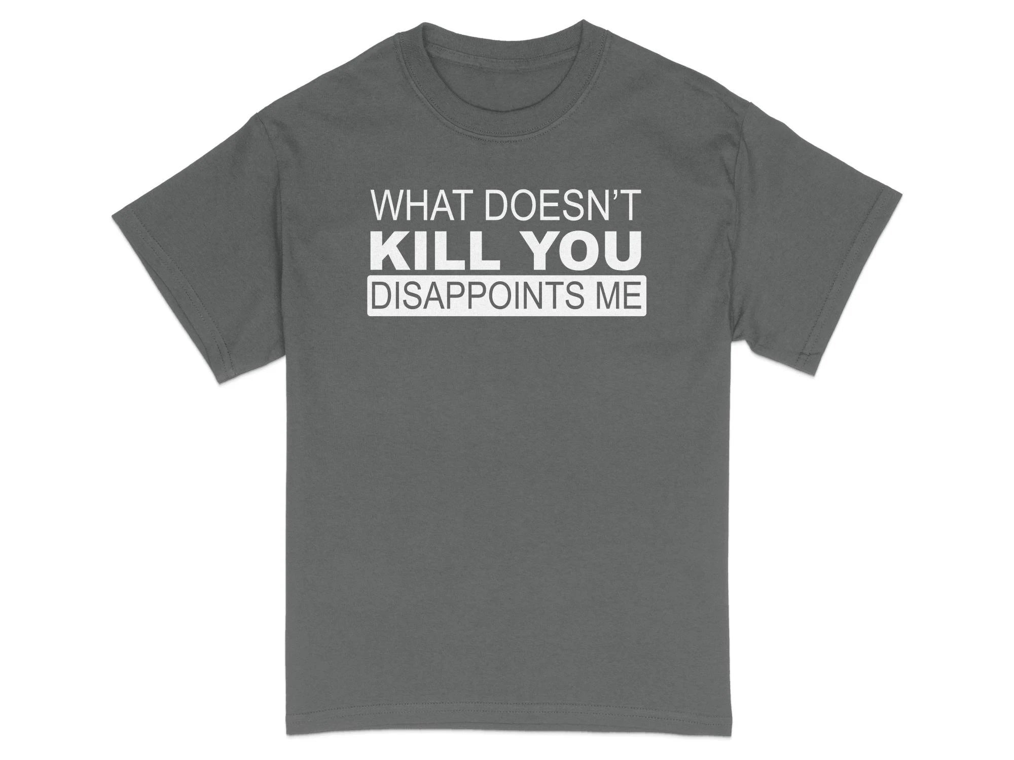 HOT SALE Sarcastic T-Shirt Funny Quote Tee What Doesn't Kill You Disappoints Me Unisex Soft & Comfortable Graphic Fashion Tee
