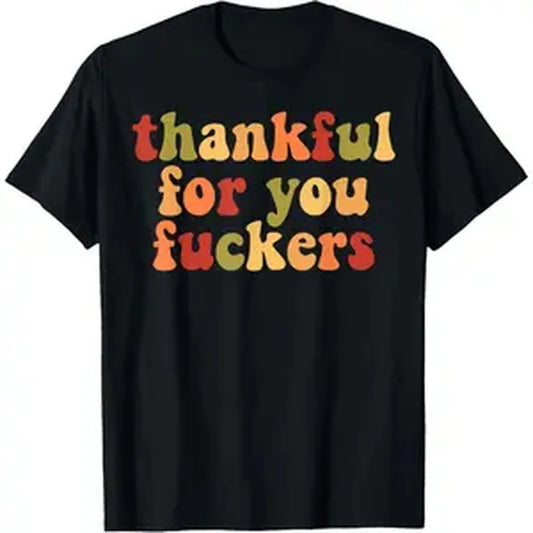 Thankful For You Fuckers T-Shirt