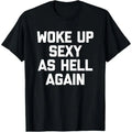 HOT SALE Woke Up Sexy As Hell Again Funny Memes Men T-shirt Women Soft and Comfortable Cotton Funny Saying Sarcastic T-Shirt