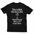 HOT SALE This Is Bob Bo Has No Arms T-shirt Funny T-shirt Sarcastic T-shirt Hell Joke Top Man Woman T-shirt Graphic Fashion Tee