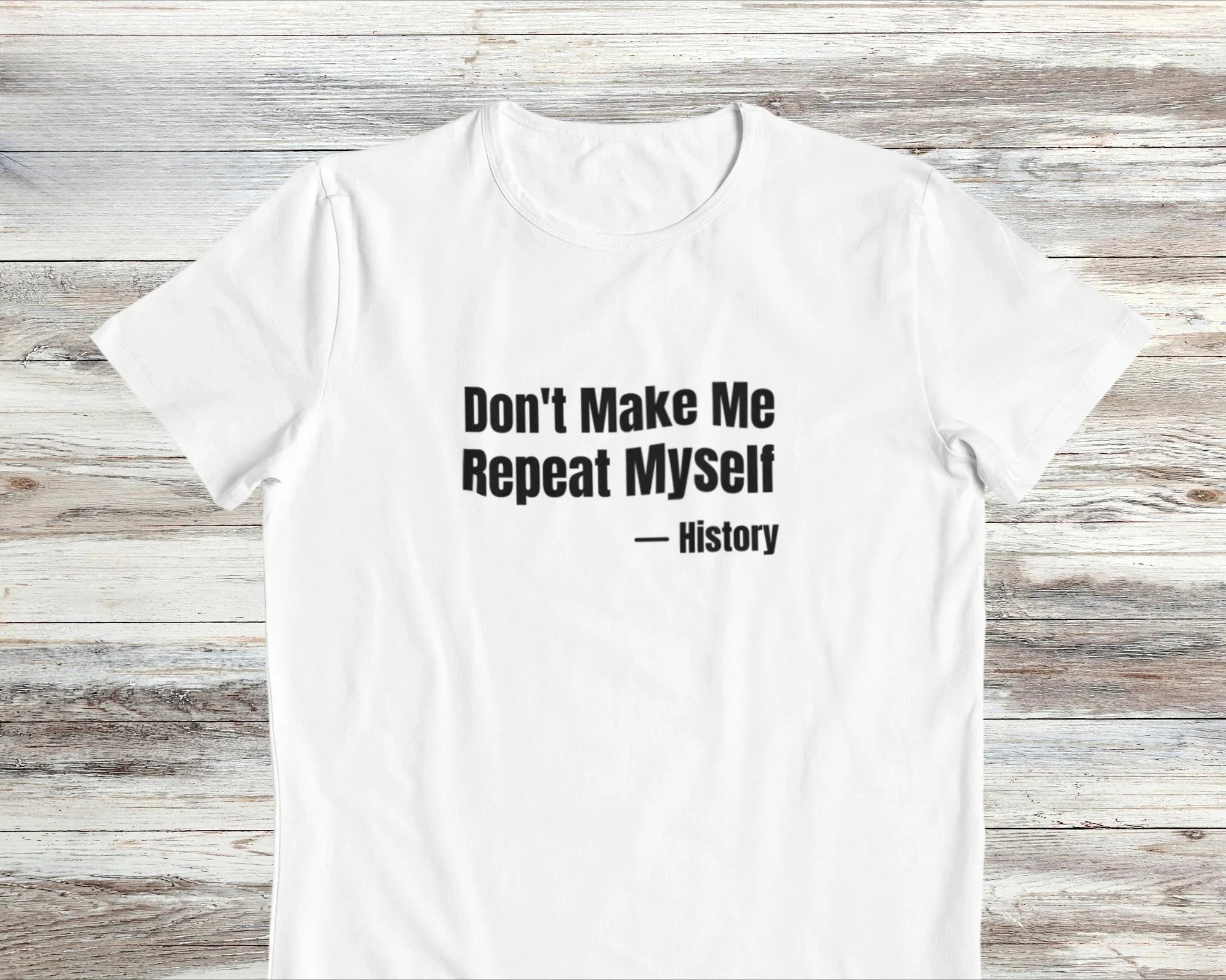 HOT SALE Don't Make Me Repeat Myself Funny Shirt Hipster Shirt Witty Shirt Funny Saying Shirt History Shirt Graphic Fashion Tee