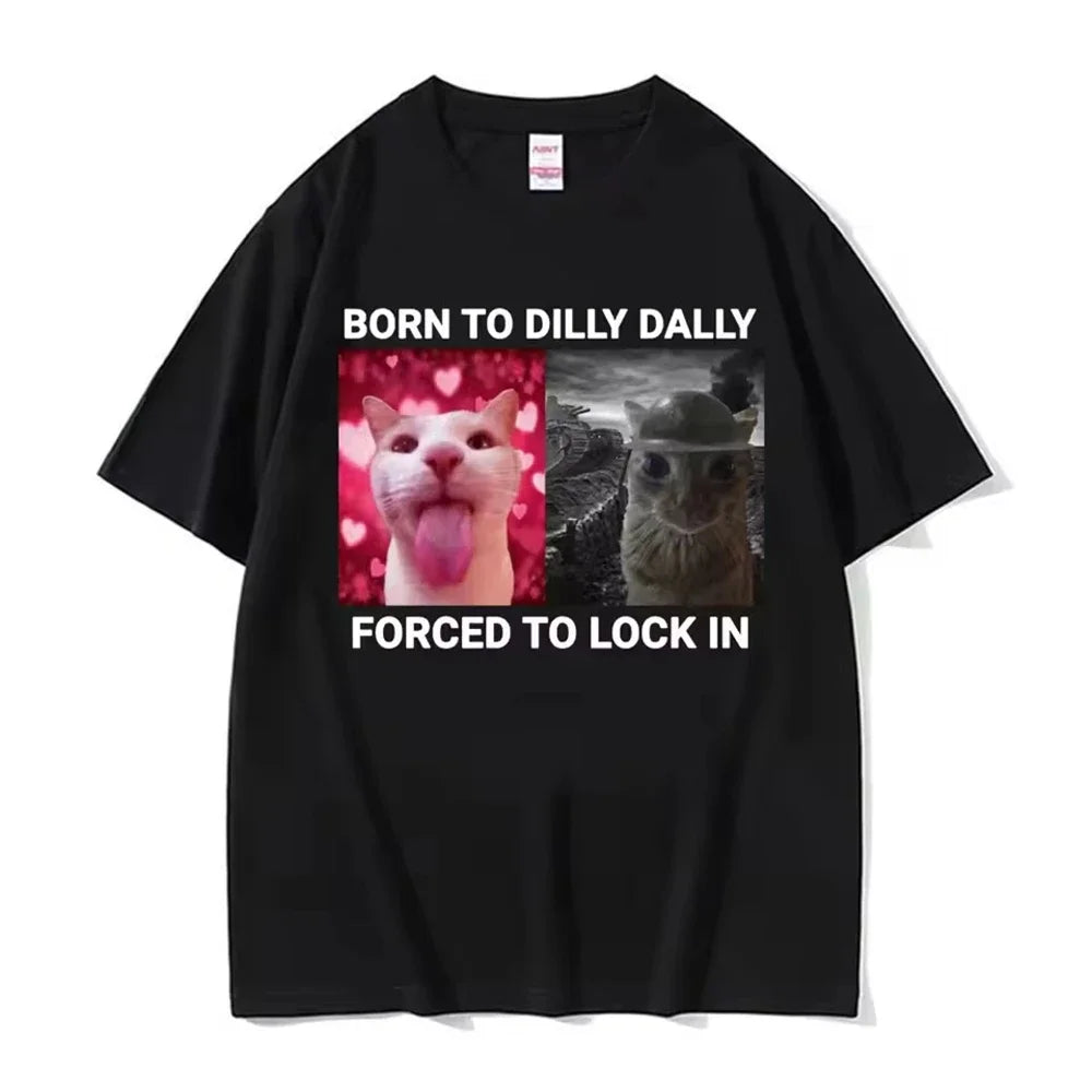 Born To Dilly Dally Forced To Lock in Funny Cat Meme Men and Women Clothing Short Sleeve Round Neck Printing Pullover T-shirts
