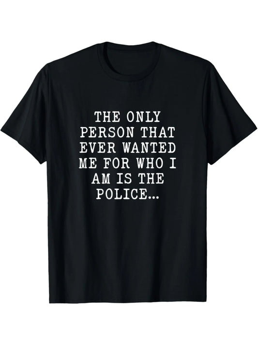 The Only Person That Ever Wanted Me for Who I Am Is the Police T Shirt Distressed Slogan Casual Short Sleeve Top for MenMale Printed Fashion Daily Short Sleeve Tee