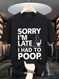 Funny Men's Black Graphic T-Shirt Sorry I'M Late I Had to Poop Bold Typography Toilet Humor Statement Print 100% Cotton Heavyweight Short Sleeve Casual Streetwear Tee