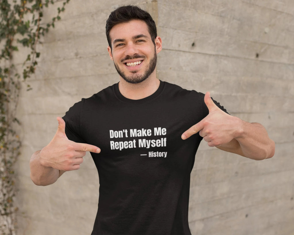 HOT SALE Don't Make Me Repeat Myself Funny Shirt Hipster Shirt Witty Shirt Funny Saying Shirt History Shirt Graphic Fashion Tee