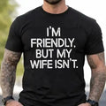 Men's Cotton Short Sleeve Crew Neck Round Neck Slogan T-Shirt - "I'm Friendly But My Wife Isn't" Warning, Unisex Sports Top, Perfect Marriage Anniversary Gift for Husbands