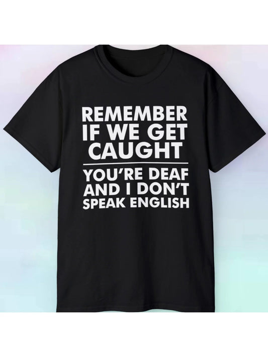 Remember If We Get Caught T-shirt Humorous Sarcastic Novelty T-shirt, Four Seasons, Family T-shirt, PLUS SIZE