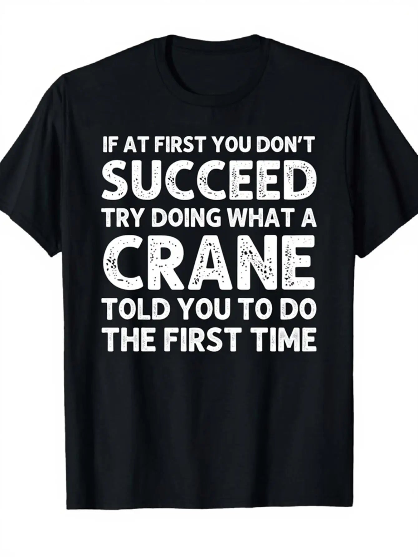 Funny Men's Black Graphic T-Shirt Crane Operator Joke Quote Bold Distressed Typography Worksite Humor Statement Print 100% Cotton Heavyweight Short Sleeve Casual Streetwear Tee