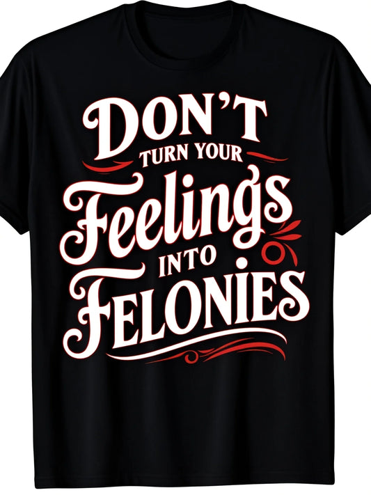 Don't Turn Your Feelings Into Felonies TShirt Crime Drama Fan Apparel with Emotion Control Slogan Casual Round Neck Tee for Wear MediumStretch Fabric Casual Wear (True to Size) ComfortRetro Casual Short-sleeved T-shirt with a Round Neck and Printed