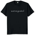 Wait I'm Goated T Shirt Funny Meme Trend Y2k Short Sleeve O-neck Unisex Summer Casual T-shirts