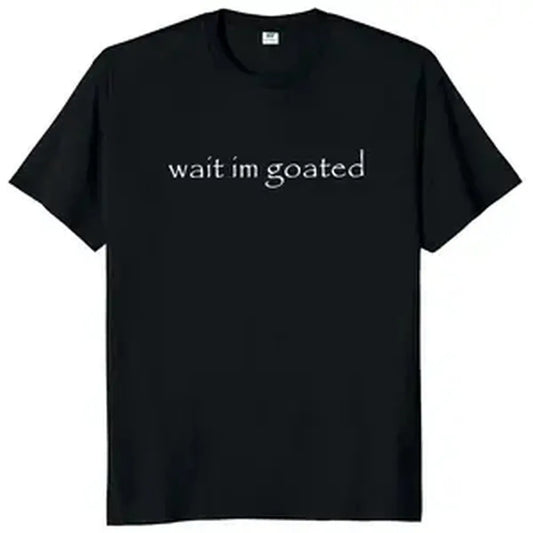 Wait I'm Goated T Shirt Funny Meme Trend Y2k Short Sleeve O-neck Unisex Summer Casual T-shirts