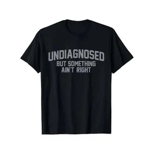 Soft & Comfy T shirt Funny 'Undiagnosed But Something Ain't Right' Humor T-Shirt