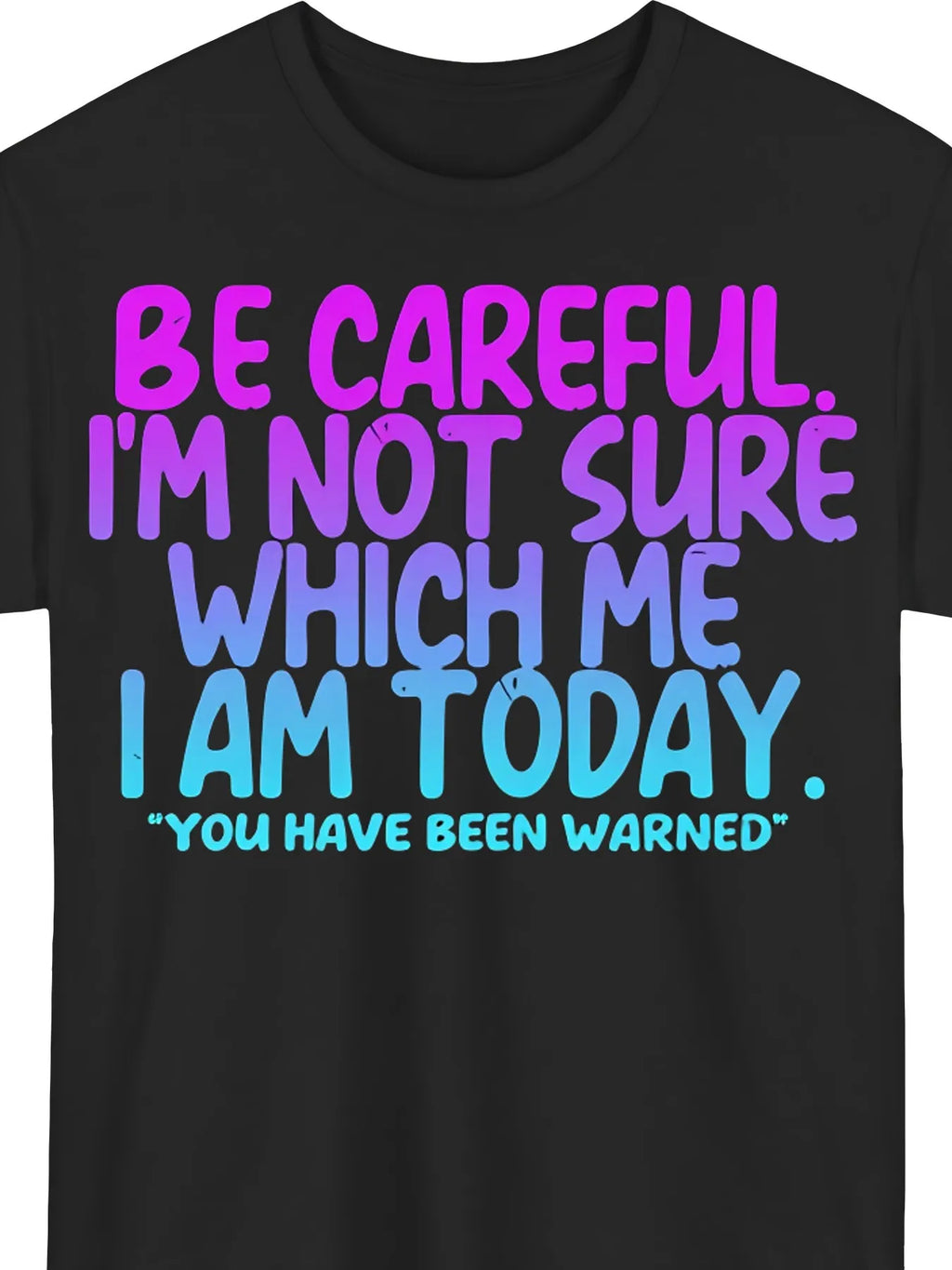 for Man and Women's Funny Saying T-Shirt - Be Careful, I'm Not Sure Which I Am Today Humorous Graphic Tee - Soft Everyday Casual Shirt - Loose Fit Crew Neck Top - Birthday Anniversary Gift for Man and Women - Funn_00001, PLUS SIZE