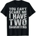 You Can't Scare Me I Have Two Daughters Girl Dad Father Day T-Shirt