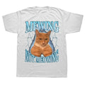 Female 90s Funny Mewing Not Meowing Cat T Shirt Cute Cats Funny Graphic T-shirts Soft O-neck Tee Tops Women Clothes HOT SALE