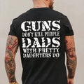 Father's Day - GUNS DON'T K*LL PEOPLE DADS WITH PRETTY DAUGHTERS DO Print Men's Shirt, Top Menswear, Cotton Tee, Sweatshirt, Menswear, Tops, Gift for Husband, Unisex, Fabric, Streetwear