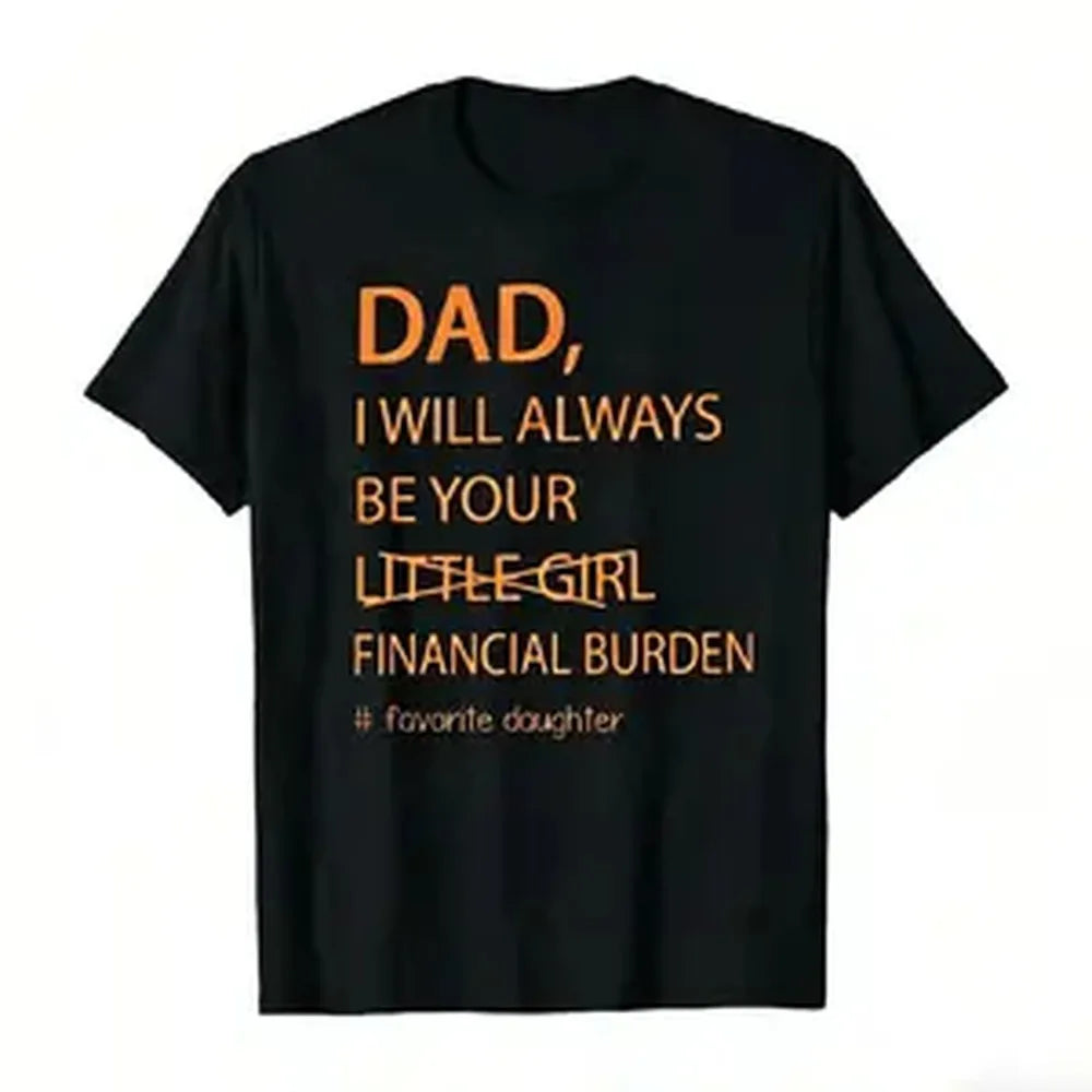 Humorous Father Daughter T Shirt Dad I Will Always Be Your Financial Burden Trendy Oversized Casual Tee Funny Graphic Top Gift For Guys