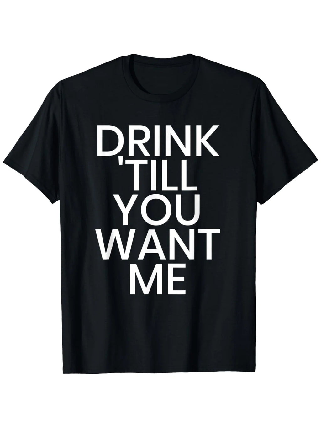 Drinking Until You Want Me Funny Joke Sarcastic Quote T-Shirt | Casual Crew Neck, Outdoor Short Sleeves, S-Size, Digital Heat Transfer Printing, Slight Stretch Fabric, Perfect For Men, All-Season, Regular Fit