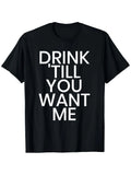 Drinking Until You Want Me Funny Joke Sarcastic Quote T-Shirt | Casual Crew Neck, Outdoor Short Sleeves, S-Size, Digital Heat Transfer Printing, Slight Stretch Fabric, Perfect For Men, All-Season, Regular Fit