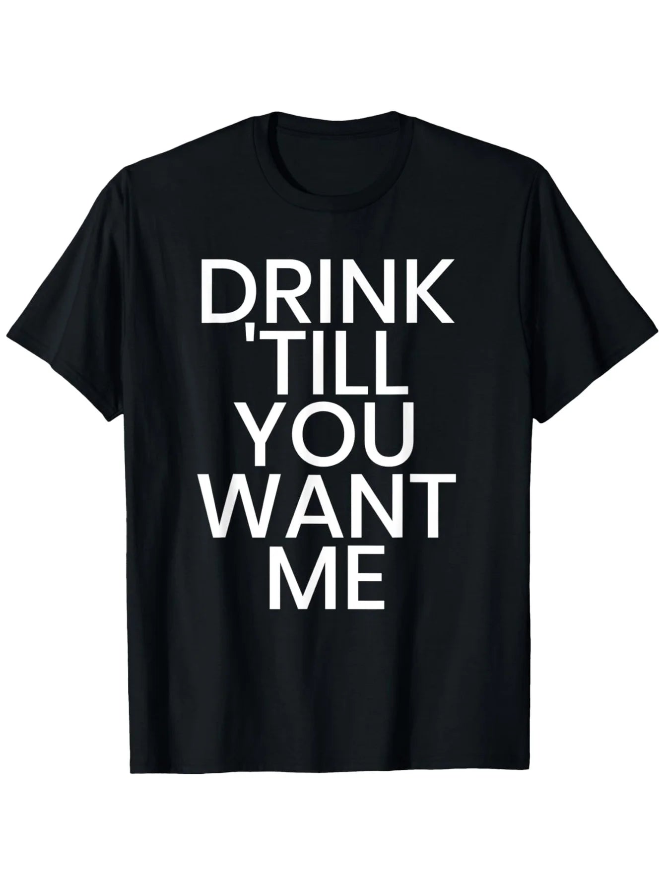 Drinking Until You Want Me Funny Joke Sarcastic Quote T-Shirt | Casual Crew Neck, Outdoor Short Sleeves, S-Size, Digital Heat Transfer Printing, Slight Stretch Fabric, Perfect For Men, All-Season, Regular Fit