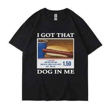 I Got That Dog in Me Funny Meme Print T-shirt Men Women Clothes Friends Gift Creativity Popular Tops Oversized Pure Cotton Tees