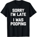 Sorry I'm Late, I Was Pooping T-Shirt funny saying sarcastic T-Shirt